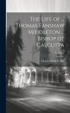 The Life of ... Thomas Fanshaw Middleton ... Bishop of Calcutta; Volume 2