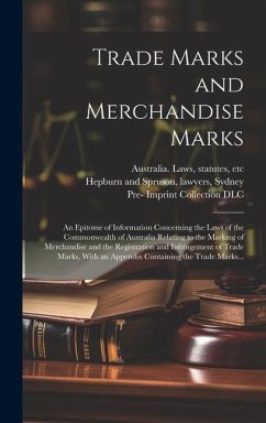 Trade Marks and Merchandise Marks; an Epitome of Information Concerning the Laws of the Commonwealth of Australia Relating to the Marking of Merchandi