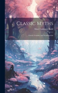 Classic Myths: Greek, German, and Scandinavian - Judd, Mary Catherine