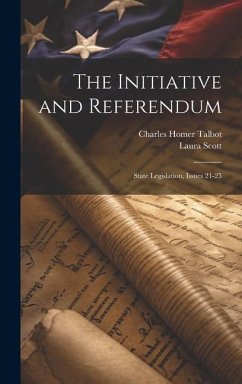 The Initiative and Referendum: State Legislation, Issues 21-25 - Talbot, Charles Homer; Scott, Laura