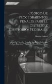 Código De Procedimientos Penales Para El Distrito Y Territorios Federales: Anotado En Todos Los Puntos En Que Ha Sido Reformado Por Leyes Posteriores