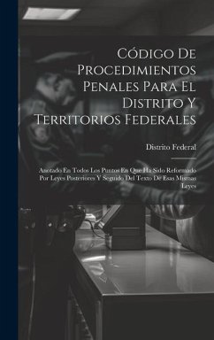 Código De Procedimientos Penales Para El Distrito Y Territorios Federales: Anotado En Todos Los Puntos En Que Ha Sido Reformado Por Leyes Posteriores - Federal, Distrito