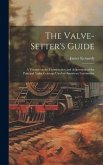 The Valve-setter's Guide; a Treatise on the Construction and Adjustment of the Principal Valve Gearings Used on American Locomotive