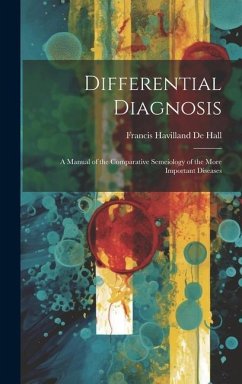 Differential Diagnosis: A Manual of the Comparative Semeiology of the More Important Diseases - De Hall, Francis Havilland