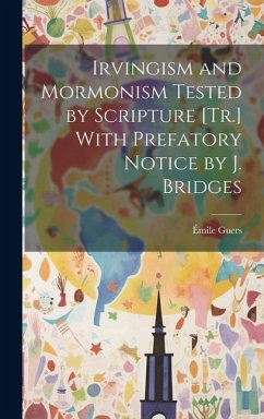 Irvingism and Mormonism Tested by Scripture [Tr.] With Prefatory Notice by J. Bridges - Guers, Émile