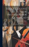 Elisa Y Claudio, Ó, El Amor Protegido Por La Amistad: Opera Semi-séria En Dos Actos ......