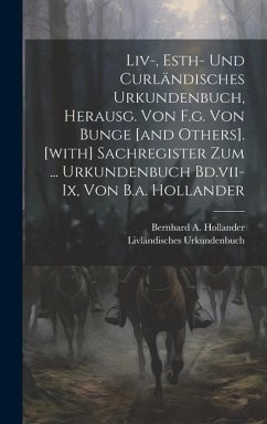 Liv-, Esth- Und Curländisches Urkundenbuch, Herausg. Von F.g. Von Bunge [and Others]. [with] Sachregister Zum ... Urkundenbuch Bd.vii-ix, Von B.a. Hol - Urkundenbuch, Livländisches