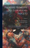 Histoire Primitive Des Euskariens-Basques: Langue, Poésie, Moeurs Et Caractère De Ce Peuple; Introduction À Son Histoire Ancienne Et Moderne; Volume 2