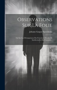 Observations Sur La Folie: Ou Sur Les Dérangemens Des Fonctions Morales Et Intellectuelles De L'homme... - Spurzheim, Johann Gaspar