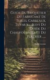 Guide Du Briquetier Du Fabricant De Tuiles, Carreaux, Tuyaux ... Suivi Du Guide Du Chaufournier Et Du Platrier ......