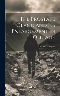 The Prostate Gland and Its Enlargement in Old Age - Hodgson, Decimus