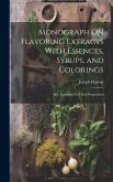 Monograph On Flavoring Extracts With Essences, Syrups, and Colorings: Also, Formulas for Their Preparation