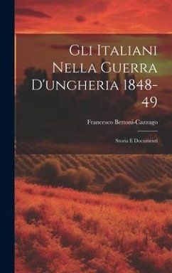 Gli Italiani Nella Guerra D'ungheria 1848-49: Storia E Documenti - Bettoni-Cazzago, Francesco