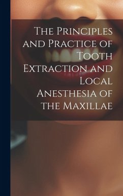 The Principles and Practice of Tooth Extraction and Local Anesthesia of the Maxillae - Anonymous