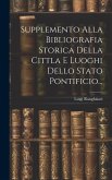 Supplemento Alla Bibliografia Storica Della Cittla E Luoghi Dello Stato Pontificio...