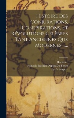 Histoire Des Conjurations, Conspirations, Et Révolutions Célèbres Tant Anciennes Que Modernes ...... - Duchesne; Ampère, Lycée