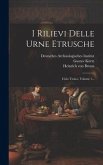 I Rilievi Delle Urne Etrusche: Ciclo Troico, Volume 1...