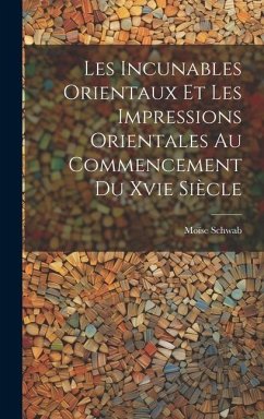 Les Incunables Orientaux Et Les Impressions Orientales Au Commencement Du Xvie Siècle - Schwab, Moïse