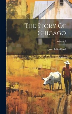 The Story Of Chicago; Volume 1 - Kirkland, Joseph