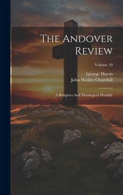 The Andover Review: A Religious And Theological Monthly; Volume 10 - Churchill, John Wesley; Harris, George