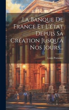 La Banque De France Et L'état Depuis Sa Création Jusqu'à Nos Jours... - (Avocat )., Louis Pommier