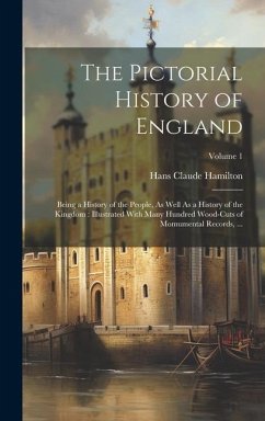 The Pictorial History of England: Being a History of the People, As Well As a History of the Kingdom: Illustrated With Many Hundred Wood-Cuts of Momum - Hamilton, Hans Claude