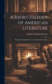 A Short History of American Literature: Designed Primarily for Use in Schools and Colleges