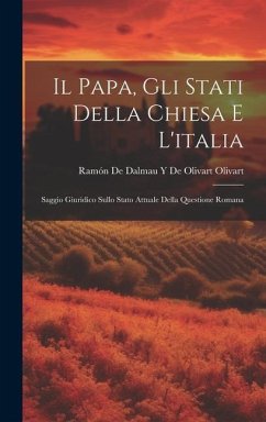 Il Papa, Gli Stati Della Chiesa E L'italia: Saggio Giuridico Sullo Stato Attuale Della Questione Romana