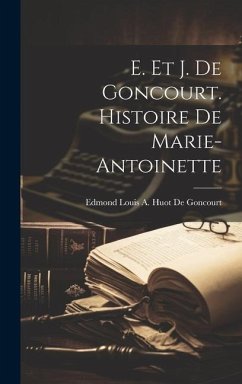 E. Et J. De Goncourt. Histoire De Marie-Antoinette - de Goncourt, Edmond Louis a. Huot