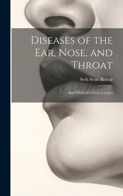 Diseases of the Ear, Nose, and Throat: And Their Accessory Cavities - Bishop, Seth Scott