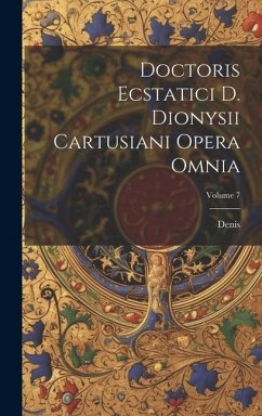 Doctoris Ecstatici D. Dionysii Cartusiani Opera Omnia; Volume 7 - Denis