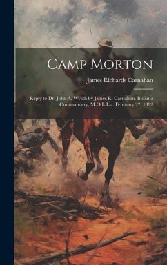 Camp Morton: Reply to Dr. John A. Wyeth by James R. Carnahan. Indiana Commandery, M.O.L.L.a. February 22, 1892 - Carnahan, James Richards