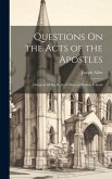 Questions On the Acts of the Apostles: Designed for the Higher Classes in Sunday Schools