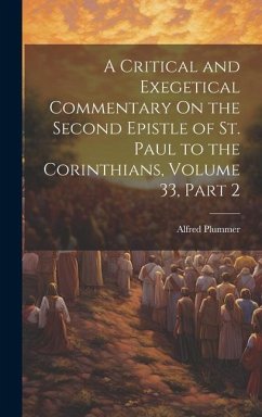 A Critical and Exegetical Commentary On the Second Epistle of St. Paul to the Corinthians, Volume 33, part 2 - Plummer, Alfred