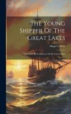 The Young Shipper Of The Great Lakes: A Story Of The Commerce Of The Great Lakes