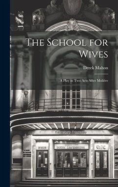 The School for Wives: A Play in Two Acts After Molière - Mahon, Derek