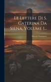 Le Lettere Di S. Caterina Da Siena, Volume 1...