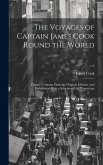 The Voyages of Captain James Cook Round the World: Printed Verbatim From the Original Editions, and Embellished With a Selection of the Engravings; v.