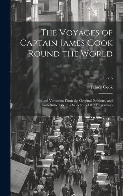 The Voyages of Captain James Cook Round the World: Printed Verbatim From the Original Editions, and Embellished With a Selection of the Engravings; v. - Cook, James