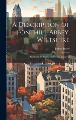 A Description of Fonthill Abbey, Wiltshire: Illustrated by Views, Drawn and Engraved - Storer, James