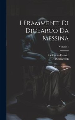 I Frammenti Di Dicearco Da Messina; Volume 1 - Errante, Celidonio; (Messenius), Dicaearchus