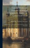 The Letters of Philip Dormer Stanhope, Earl of Chesterfield: Including Numerous Letters Now Published From the Original Manuscripts; Volume 1