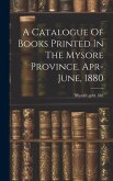 A Catalogue Of Books Printed In The Mysore Province. Apr-june, 1880