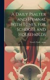 A Daily Psalter and Hymnal With Tunes, for Schools and Households