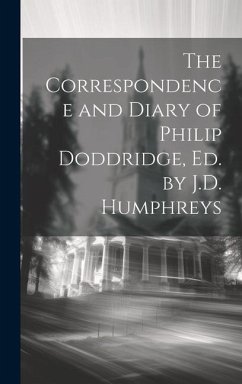 The Correspondence and Diary of Philip Doddridge, Ed. by J.D. Humphreys - Anonymous