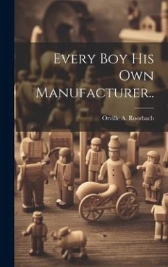 Every Boy His Own Manufacturer.. - Roorbach, Orville A.