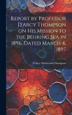 Report by Professor D'Arcy Thompson on His Mission to the Behring Sea in 1896, Dated March 4, 1897