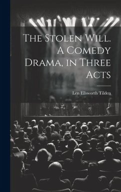 The Stolen Will. A Comedy Drama, in Three Acts - Tilden, Len Ellsworth