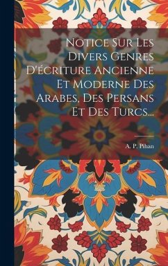 Notice Sur Les Divers Genres D'écriture Ancienne Et Moderne Des Arabes, Des Persans Et Des Turcs... - Pihan, A. P.