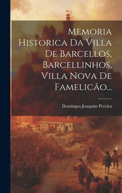 Cover Memoria Historica Da Villa De Barcellos, Barcellinhos, Villa Nova De Famelicão...